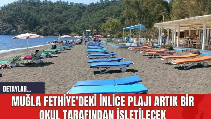 Muğla Fethiye'deki İnlice Plajı Artık Bir Okul Tarafından İşletilecek