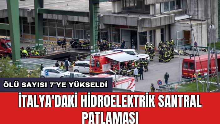 İtalya'daki hidroelektrik santral patlaması: *lü sayısı 7'ye yükseldi