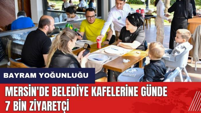 Mersin'de belediye kafelerine günde 7 bin ziyaretçi