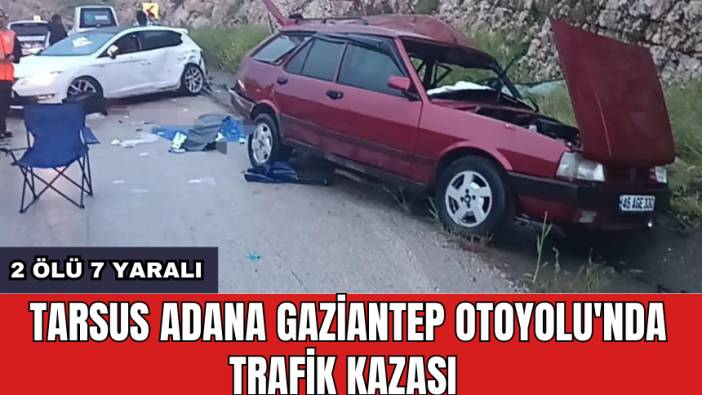 Tarsus Adana Gaziantep otoyolu'nda trafik kazası: 2 *lü 7 yaralı