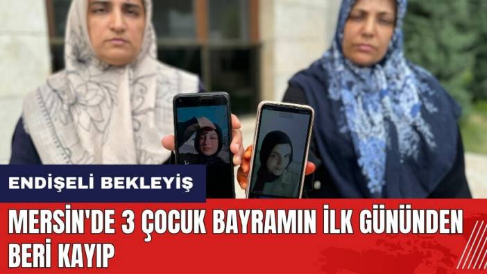 Mersin'de 3 çocuk bayramın ilk gününden beri kayıp