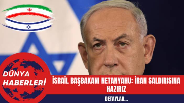 İsrail Başbakanı Netanyahu: İran Saldırısına Hazırız