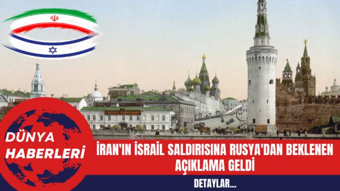 İran'ın İsrail Saldırısına Rusya'dan Beklenen Açıklama Geldi