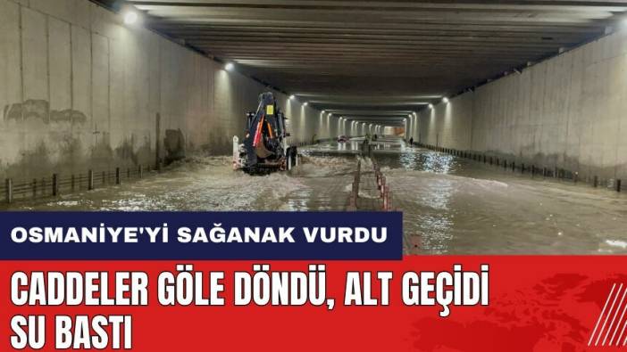Osmaniye'yi sağanak vurdu! Caddeler göle döndü, alt geçidi su bastı