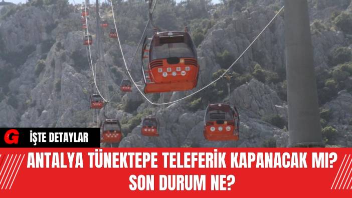 Antalya Tünektepe Teleferik Kapanacak Mı? Son Durum Ne?