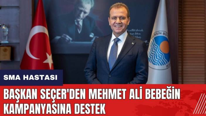 Başkan Seçer'den Mehmet Ali bebeğin kampanyasına destek