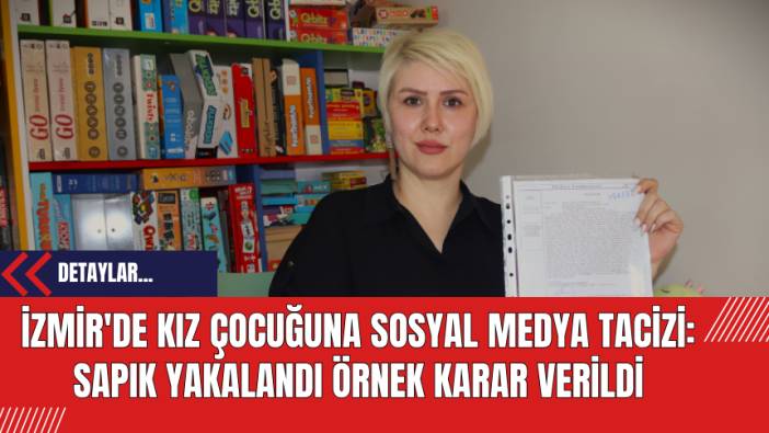 İzmir'de Kız Çocuğuna Sosyal Medya Tac*zi: Sapık Yakalandı Örnek Karar Verildi