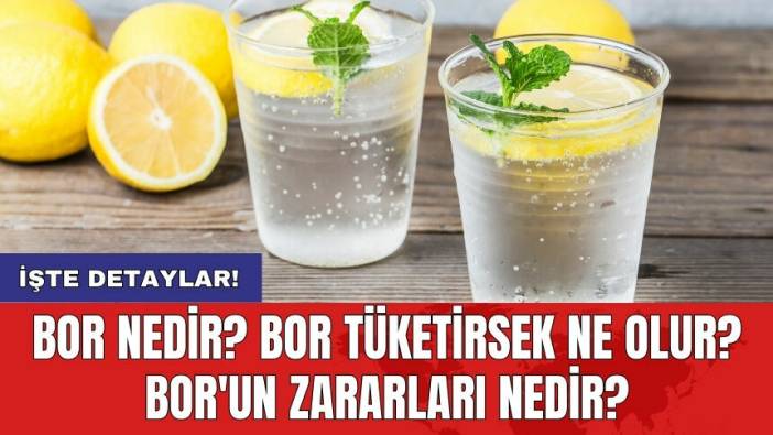 Bor nedir? Bor tüketirsek ne olur? Bor'un zararları nedir?