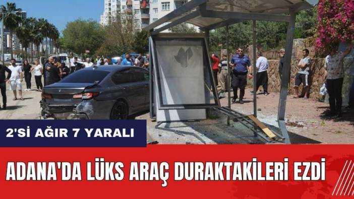 Adana'da lüks araç duraktakileri ezdi: 2'si ağır 7 yaralı