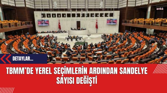 TBMM’de Yerel Seçimlerin Ardından Sandalye Sayısı Değişti