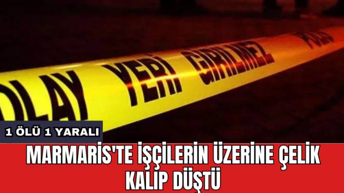 Marmaris'te işçilerin üzerine çelik kalıp düştü: 1 öl* 1 yaralı
