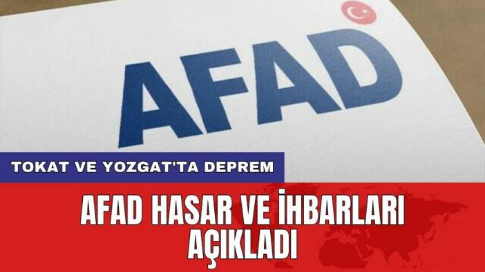 Tokat ve Yozgat'ta Deprem: AFAD hasar ve ihbarları açıkladı