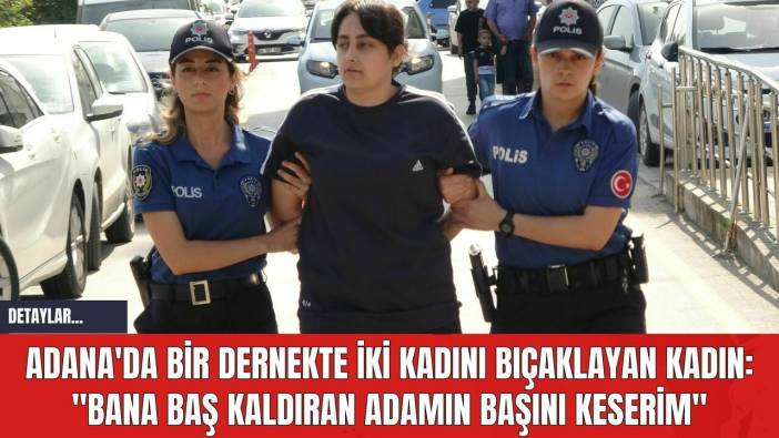 Adana'da Bir Dernekte İki Kadını Bıçaklayan Kadın: 