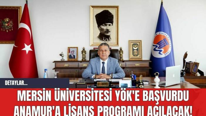 Mersin Üniversitesi YÖK'e Başvurdu Anamur'a Lisans Programı Açılacak!