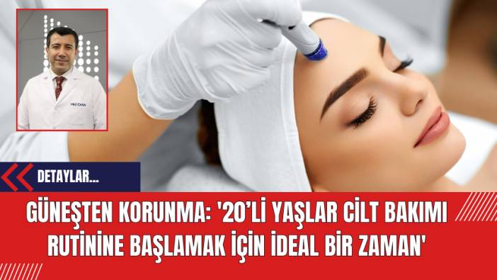 Güneşten Korunma: '20’li yaşlar cilt bakımı rutinine başlamak için ideal bir zaman'