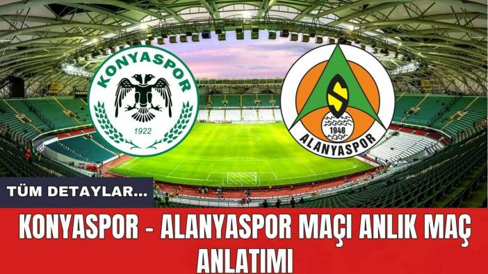 Konyaspor - Alanyaspor Maçı Anlık Maç Anlatımı