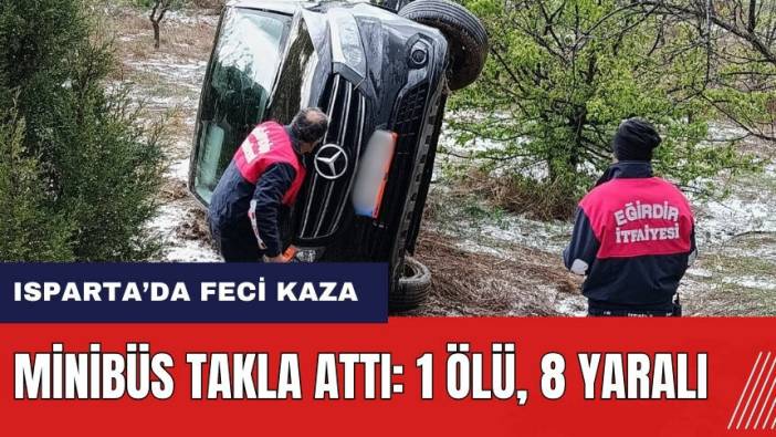 Isparta’da feci kaza! Minibüs takla attı: 1 ölü, 8 yaralı