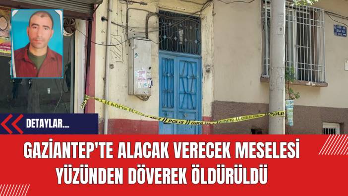 Gaziantep'te Alacak Verecek Meselesi Yüzünden Döverek Öldürüldü