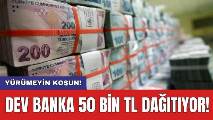 Dev banka 50 bin TL dağıtıyor! Yürümeyin koşun