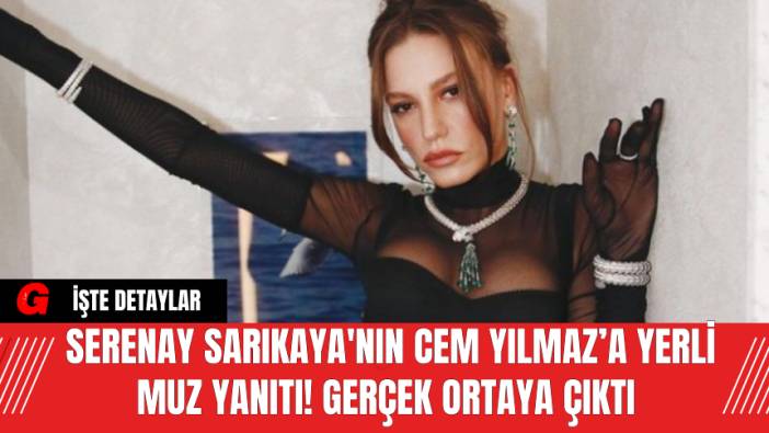 Serenay Sarıkaya'nın Cem Yılmaz’a Yerli Muz Yanıtı! Gerçek Ortaya Çıktı