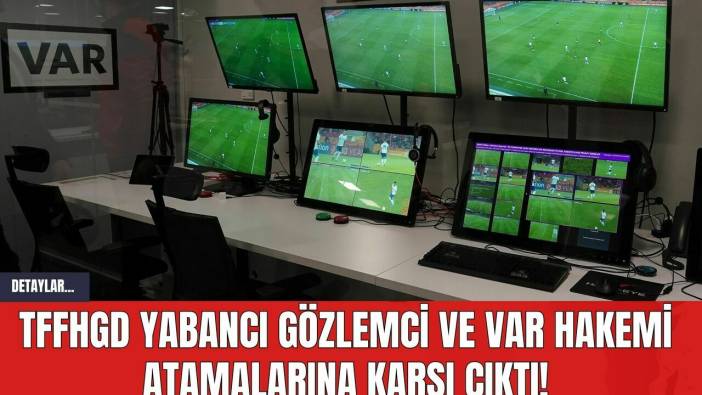 TFFHGD Yabancı Gözlemci ve VAR Hakemi Atamalarına Karşı Çıktı!