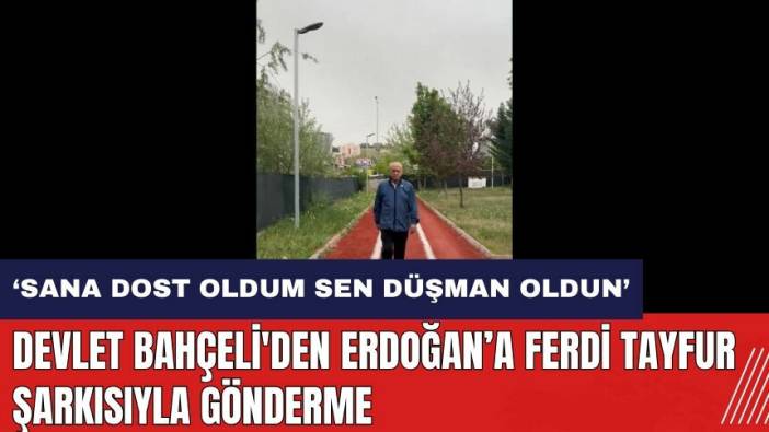 Bahçeli'den Erdoğan'a Ferdi Tayfur şarkısıyla gönderme: Ben sana dost oldum