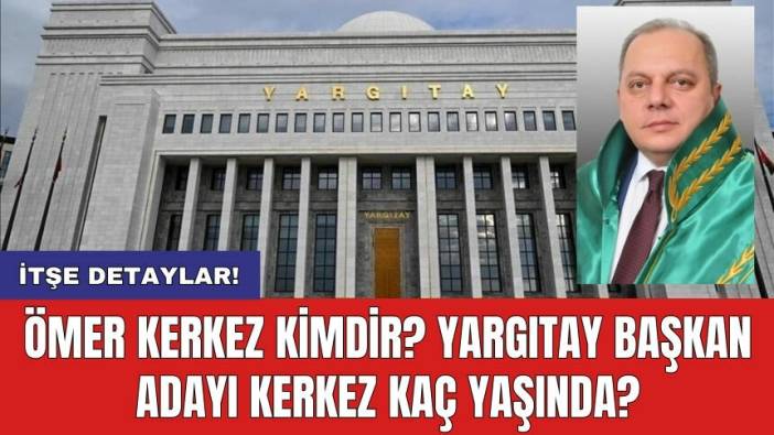 Ömer Kerkez kimdir? Yargıtay Başkan adayı Kerkez kaç yaşında?