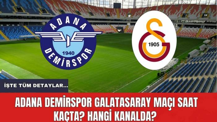 Adana Demirspor Galatasaray Maçı Saat Kaçta? Hangi Kanalda? İşte Tüm Detaylar...