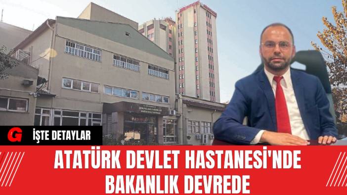 Atatürk Devlet Hastanesi'nde Bakanlık Devrede