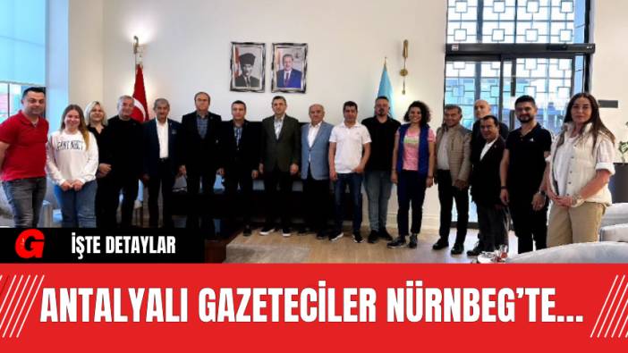 Antalyalı gazeteciler Nürnbeg’te…