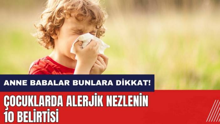 Anne babalar bunlara dikkat edin! Çocuklarda alerjik nezlenin 10 belirtisi