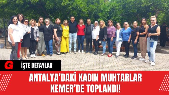 Antalya’daki Kadın Muhtarlar Kemer’de Toplandı!