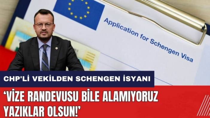 CHP'li vekilden Schengen isyanı: Vize randevusu bile alamıyoruz yazıklar olsun