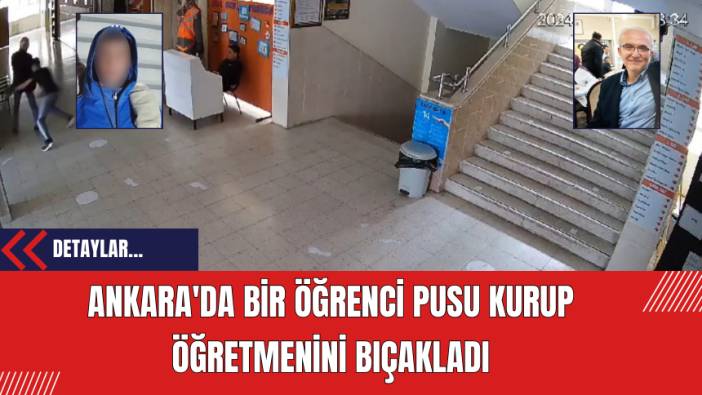 Ankara'da Bir Öğrenci Pusu Kurup Öğretmenini Bıçakladı