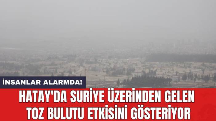 Hatay'da Suriye üzerinden gelen toz bulutu etkisini gösteriyor