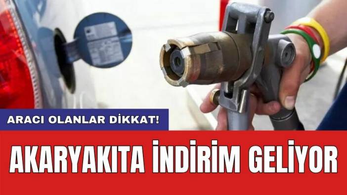 Aracı olanlar dikkat! Akaryakıta indirim geliyor