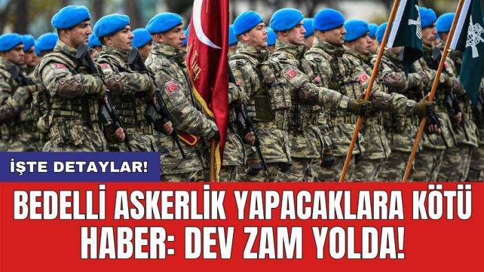 Bedelli askerlik yapacaklara kötü haber: Dev zam yolda!