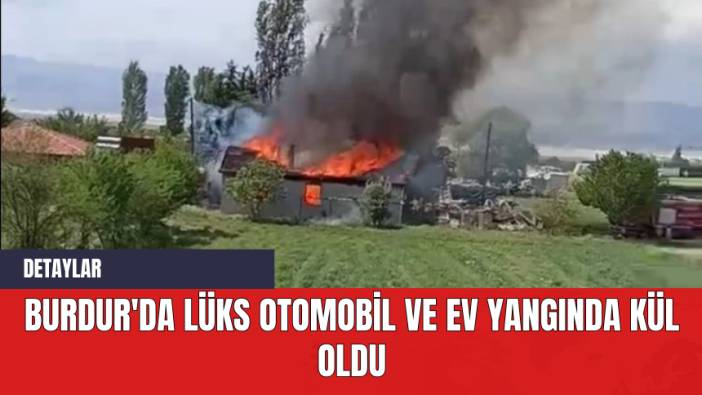 Burdur'da Lüks Otomobil ve Ev Yangında Kül Oldu
