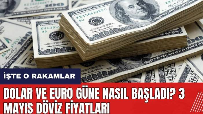 Dolar ve Euro güne nasıl başladı? 3 Mayıs döviz fiyatları