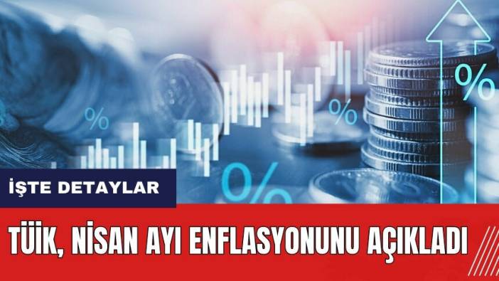 TÜİK Nisan ayı enflasyonunu açıkladı