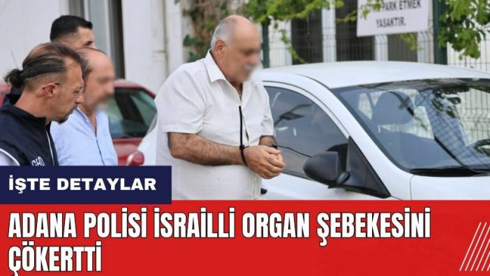 Adana polisi İsrailli organ şebekesini çökertti