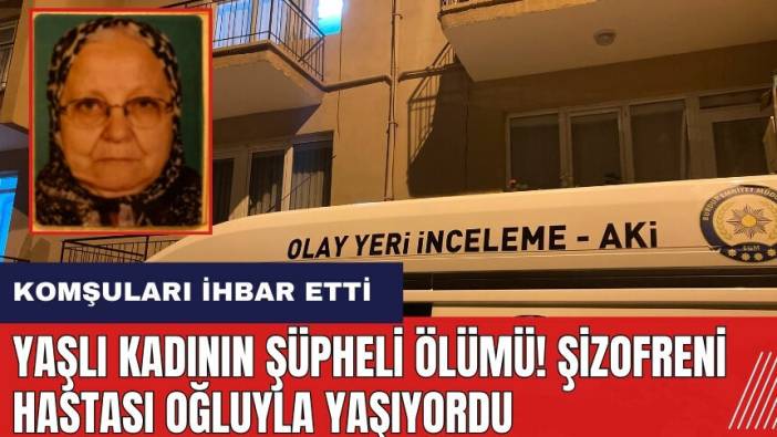 Burdur'da yaşlı kadının şüpheli ölümü! Şizofreni hastası oğluyla yaşıyordu