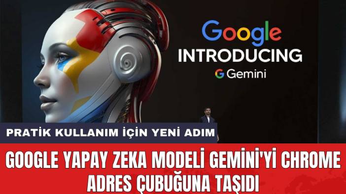 Google yapay zeka modeli Gemini'yi Chrome adres çubuğuna taşıdı