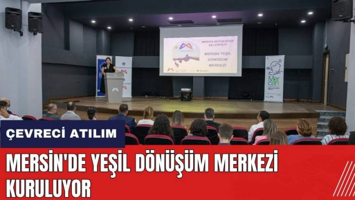Mersin'de çevreci atılım! Yeşil Dönüşüm Merkezi kuruluyor