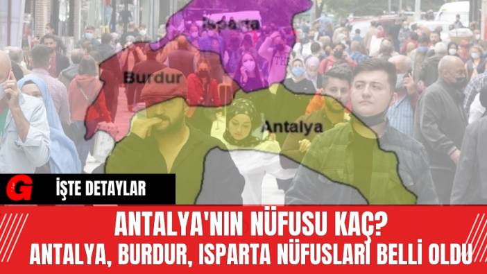 Antalya'nın Nufüsu Kaç? Antalya, Burdur, Isparta Nufusları Belli Oldu