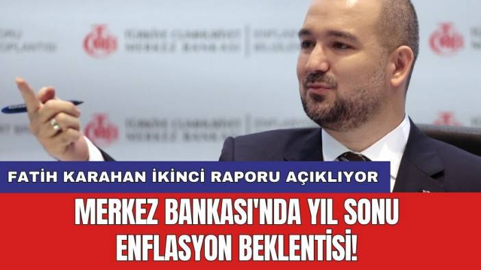 Merkez Bankası'nda yıl sonu enflasyon beklentisi! Fatih Karahan ikinci raporu açıklıyor