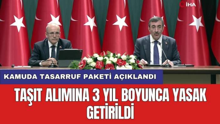 Kamuda tasarruf paketi açıklandı: Taşıt alımına 3 yıl boyunca yasak getirildi