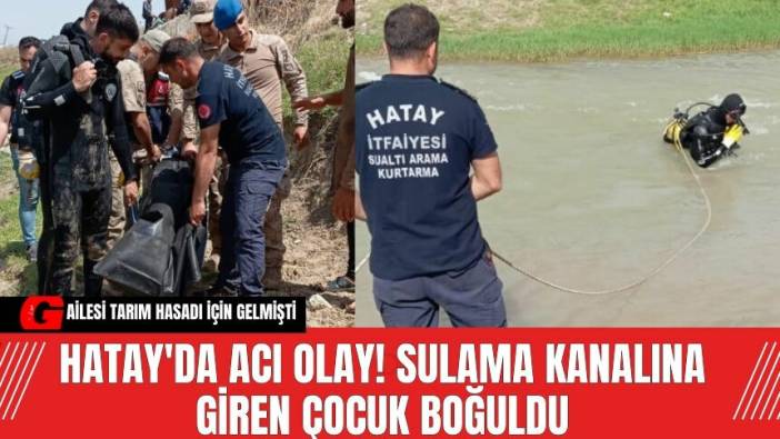 Hatay'da Acı Olay! Sulama Kanalına Giren Çocuk Boğuldu
