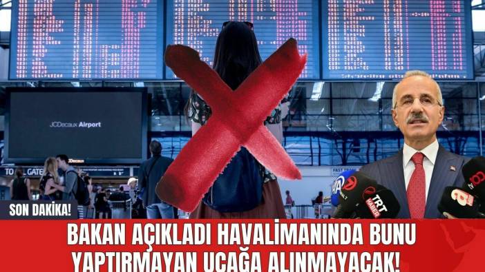 Son Dakika! Bakan Açıkladı Havalimanında Bunu Yaptırmayan Uçağa Alınmayacak!