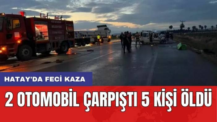 Hatay'da feci kaza: 2 otomobil çarpıştı 5 kişi öldü